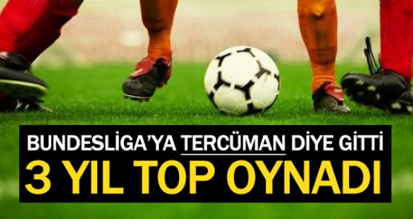 Tercman diye gitti 3 yl futbol oynad